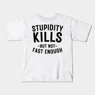 Stupidity kills but not fast enough Kids T-Shirt